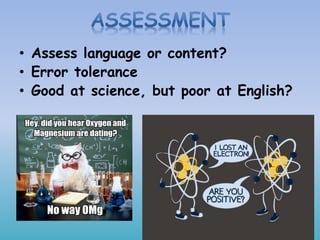 • Assess language or content?
• Error tolerance
• Good at science, but poor at English?
 