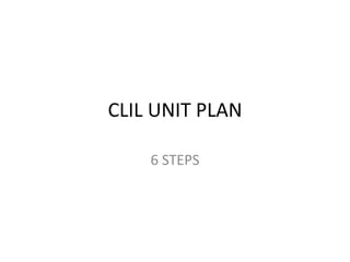 CLIL UNIT PLAN
6 STEPS
 