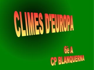 CLIMES D'EUROPA  6è A CP BLANQUERNA 