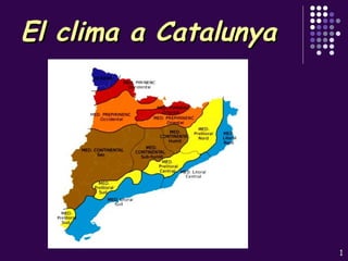 El clima a Catalunya




                       1
 
