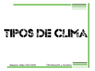 TIPOS DE CLIMA

Natacha Vélez 09-0335   Climatización y Acústica
 