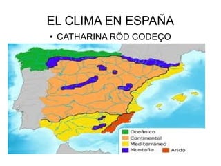 EL CLIMA EN ESPAÑA
●   CATHARINA RÖD CODEÇO
 