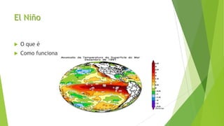 El Niño
 O que é
 Como funciona
 