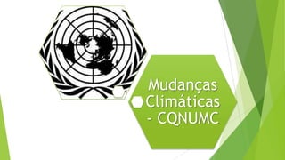 Mudanças
Climáticas
- CQNUMC
 