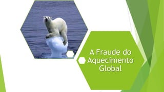 A Fraude do
Aquecimento
Global
 