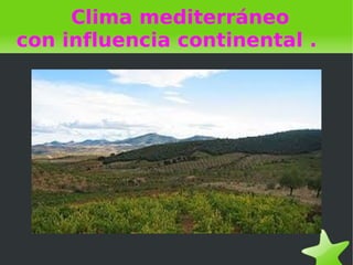    
Clima mediterráneo
con influencia continental .
 