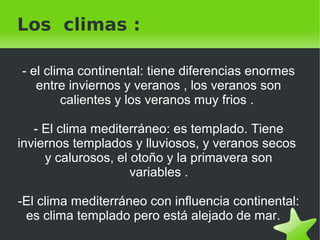    
Los climas :
- el clima continental: tiene diferencias enormes
entre inviernos y veranos , los veranos son
calientes y...
