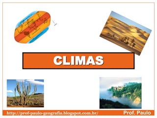 CLIMAS
Prof. Paulohttp://prof-paulo-geografia.blogspot.com.br/
 