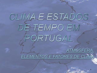 ATMOSFERA,
ELEMENTOS E FATORES DE CLIMA
1
 