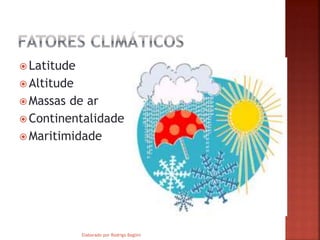  Latitude
Altitude
Massas de ar
Continentalidade
Maritimidade
Elaborado por Rodrigo Baglini