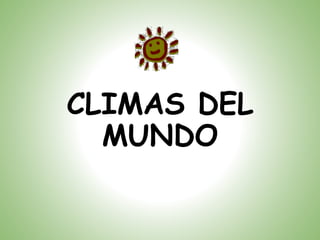 CLIMAS DEL
MUNDO
 