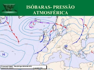 ISÓBARAS- PRESSÃO
ATMOSFÉRICA
 