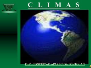 C L I M A S
Profª: CONCEIÇÃO APARECIDA FONTOLAN
 