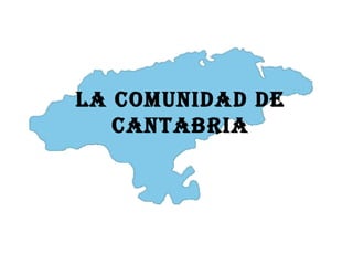 LA COMUNIDAD DE
   CANTABRIA
 