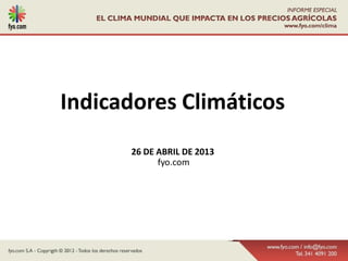 Indicadores Climáticos
26 DE ABRIL DE 2013
fyo.com
 