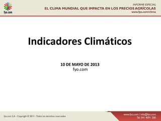 Indicadores Climáticos
10 DE MAYO DE 2013
fyo.com
 