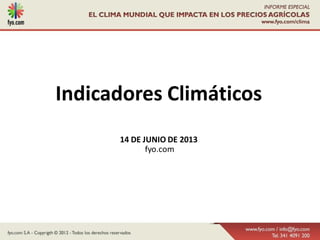 Indicadores Climáticos
14 DE JUNIO DE 2013
fyo.com
 