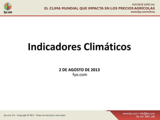 Indicadores Climáticos
2 DE AGOSTO DE 2013
fyo.com
 