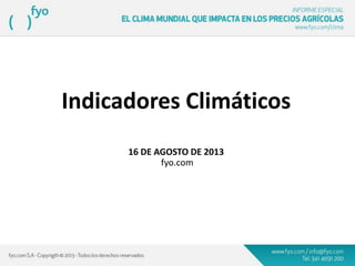 Indicadores Climáticos
16 DE AGOSTO DE 2013
fyo.com
 