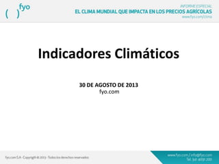 Indicadores Climáticos
30 DE AGOSTO DE 2013
fyo.com
 