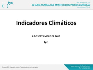 Indicadores Climáticos
6 DE SEPTIEMBRE DE 2013
fyo
 