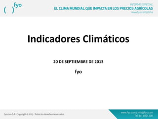Indicadores Climáticos
20 DE SEPTIEMBRE DE 2013
fyo
 