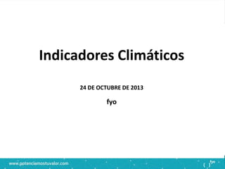 Indicadores Climáticos
24 DE OCTUBRE DE 2013

fyo

 