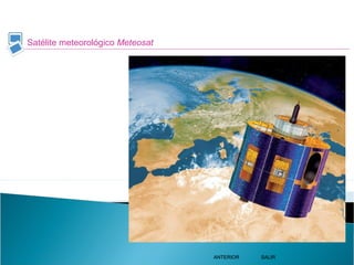 Satélite meteorológico Meteosat
SALIRSALIRANTERIORANTERIOR
 