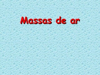 Massas de arMassas de ar
 