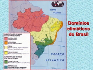 DomíniosDomínios
climáticosclimáticos
do Brasildo Brasil
 