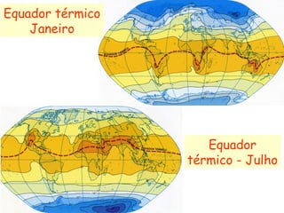 Equador
térmico - Julho
Equador térmico
Janeiro
 
