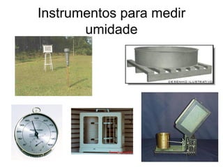 Instrumentos para medir
umidade

 
