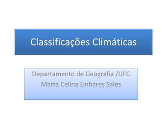 Classificações Climáticas
Departamento de Geografia /UFC
Marta Celina Linhares Sales

 