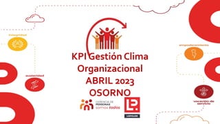 KPI Gestión Clima
Organizacional
ABRIL 2023
OSORNO
 