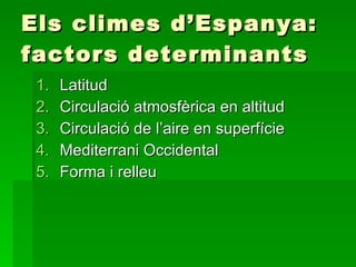 Els climes d’Espanya: factors determinants ,[object Object],[object Object],[object Object],[object Object],[object Object]