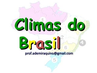 Climas do
Brasil
 prof.ademiraquino@gmail.com
 