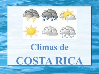 Climas de
COSTA RICA
 