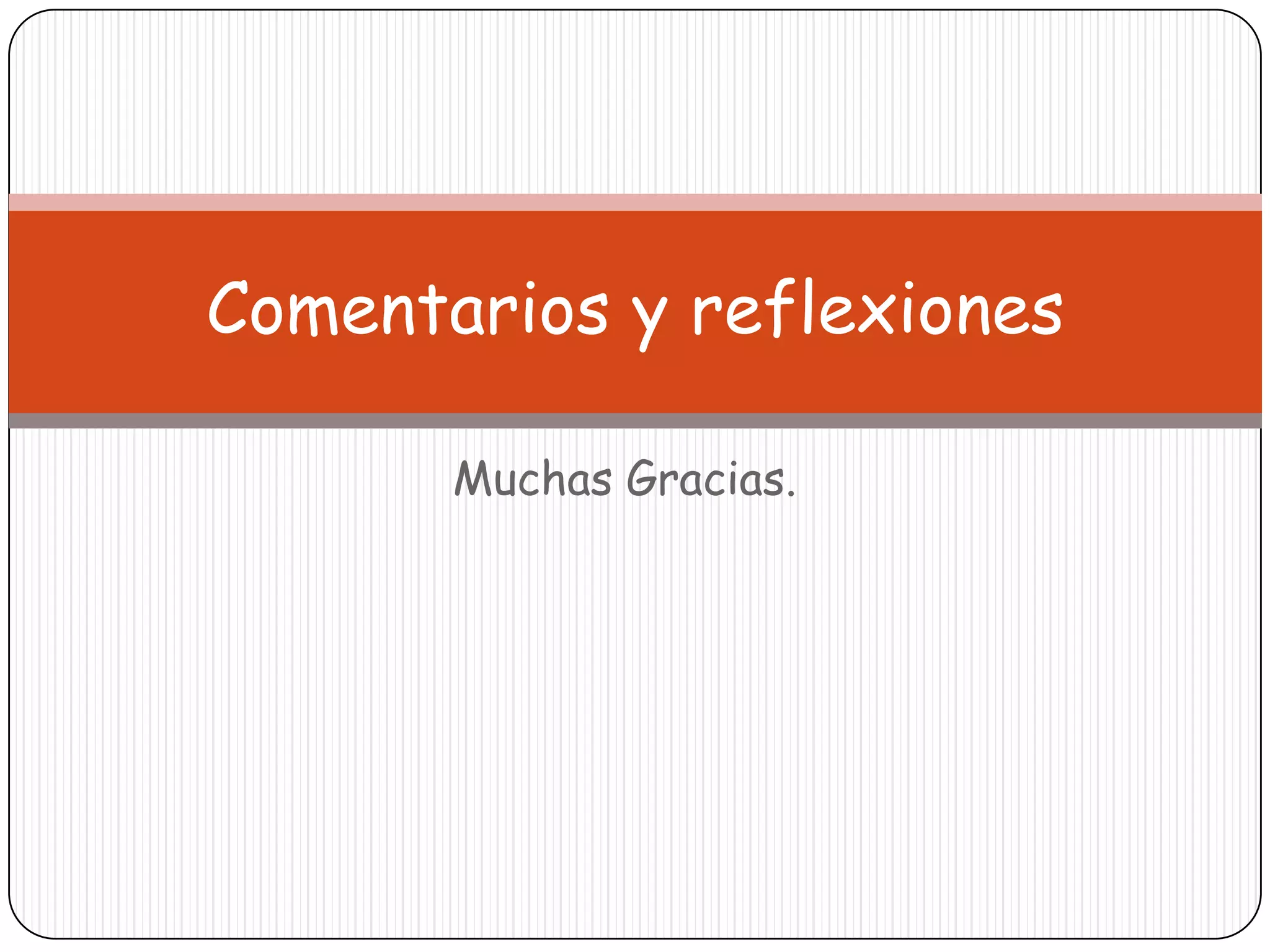 Comentarios y reflexiones

       Muchas Gracias.
 