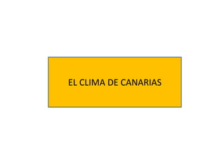 EL CLIMA DE CANARIAS
 