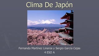 Clima De Japón
Fernando Martínez Lineros y Sergio García Cejas
4 ESO A
 