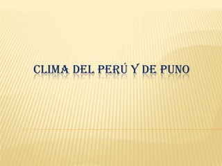 CLIMA DEL PERÚ Y DE PUNO
 