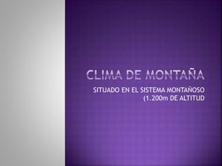 SITUADO EN EL SISTEMA MONTAÑOSO
(1.200m DE ALTITUD
 