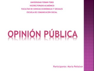Participante: María Peñalver
UNIVERSIDAD FERMÍN TORO
VICERECTORADO ACADÉMICO
FACULTAD DE CIENCIAS ECONÓMICAS Y SOCIALES
ESCUELA DE COMUNICACIÓN SOCIAL
 
