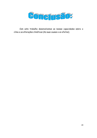 Com este trabalho desenvolvemos as nossas capacidades sobre o
clima e as alterações climáticas (As suas causas e os efeitos).




                                                                  20
 
