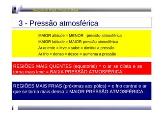 Geografia do Brasil - Climas do Brasil  3 - Pressão atmosférica  MAIOR altitude = MENOR  pressão atmosférica MAIOR latitud...