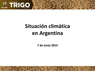 Situación climática
en Argentina
7 de Junio 2013
 