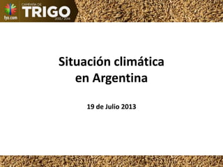 Situación climática
en Argentina
19 de Julio 2013
 