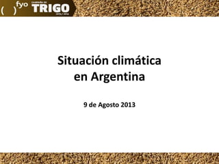 Situación climática
en Argentina
9 de Agosto 2013
 