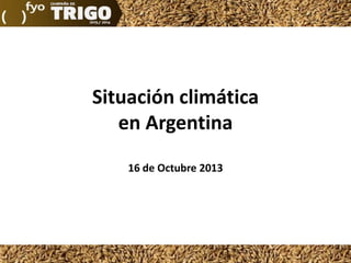Situación climática
en Argentina
16 de Octubre 2013

 
