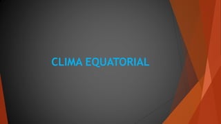 CLIMA EQUATORIAL
 